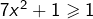 7x^2+1\geqslant 1