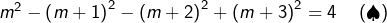 m^{2}-\left(m+1\right)^{2}-\left(m+2\right)^{2}+\left(m+3\right)^{2}=4\quad\left(\spadesuit\right)