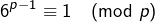 \[6^{p-1}\equiv1\pmod{p}\]