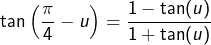 \[\tan\left(\frac\pi4-u\right)=\frac{1-\tan(u)}{1+\tan(u)}\]