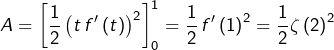 \[A=\left[\dfrac{1}{2}\left(t\thinspace f'\left(t\right)\right)^{2}\right]_{0}^{1}=\dfrac{1}{2}\thinspace f'\left(1\right)^{2}=\dfrac{1}{2}\zeta\left(2\right)^{2}\]