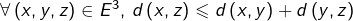 \forall\left(x,y,z\right)\in E^{3},\thinspace d\left(x,z\right)\leqslant d\left(x,y\right)+d\left(y,z\right)