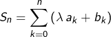 \[S_{n}=\sum_{k=0}^{n}\left(\lambda\thinspace a_{k}+b_{k}\right)\]