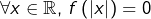 \[\forall x\in\mathbb{R},\thinspace f\left(\left|x\right|\right)=0\]