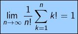 \[ \boxed{\lim_{n\rightarrow\infty}\frac{1}{n!}\sum_{k=1}^{n}k!=1}\]