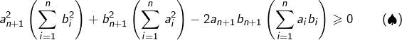 \[a_{n+1}^{2}\left(\sum_{i=1}^{n}\,b_{i}^{2}\right)+b_{n+1}^{2}\left(\sum_{i=1}^{n}\,a_{i}^{2}\right)-2a_{n+1}b_{n+1}\left(\sum_{i=1}^{n}a_{i}b_{i}\right)\geqslant0\qquad\left(\spadesuit\right)\]