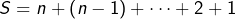 \[S=n+\left(n-1\right)+\cdots+2+1\]
