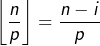 \[\left\lfloor \frac{n}{p}\right\rfloor =\frac{n-i}{p}\]