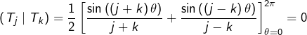 \[\left(T_{j}\mid T_{k}\right)=\frac{1}{2}\left[\frac{\sin\left(\left(j+k\right)\theta\right)}{j+k}+\frac{\sin\left(\left(j-k\right)\theta\right)}{j-k}\right]_{\theta=0}^{2\pi}=0 \]