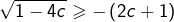 \[\sqrt{1-4c}\geqslant-\left(2c+1\right)\]