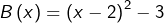 \[B\left(x\right)=\left(x-2\right)^{2}-3\]