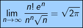 \[\fcolorbox{black}{myBlue}{$\displaystyle{\lim_{n\rightarrow\infty}\frac{n!\thinspace e^{n}}{n^{n}\sqrt{n}}=\sqrt{2\pi}}$}\]
