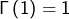 \Gamma\left(1\right)=1