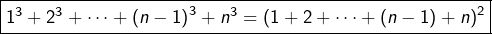\[\boxed{1^{3}+2^{3}+\cdots+\left(n-1\right)^{3}+n^{3}=\left(1+2+\cdots+\left(n-1\right)+n\right)^{2}}\]