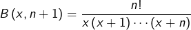 \[B\left(x,n+1\right)=\dfrac{n!}{x\left(x+1\right)\cdots\left(x+n\right)}\]