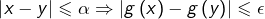 \[ \left|x-y\right|\leqslant\alpha\Rightarrow\left|g\left(x\right)-g\left(y\right)\right|\leqslant\epsilon\]