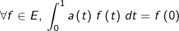 \[\forall f\in E,\thinspace\int_{0}^{1}a\left(t\right)\thinspace f\left(t\right)\thinspace dt=f\left(0\right)}}\]