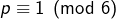 p\equiv1\pmod{6}