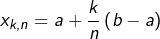 \[x_{k,n}=a+\frac{k}{n}\left(b-a\right)\]