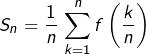 \[S_{n}=\dfrac{1}{n}\thinspace\sum_{k=1}^{n}f\left(\dfrac{k}{n}\right)\]