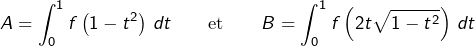 \[A=\int_{0}^{1}f\left(1-t^{2}\right)\thinspace dt\qquad\text{et}\qquad B=\int_{0}^{1}f\left(2t\sqrt{1-t^{2}}\right)\thinspace dt\]
