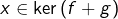 x\in\ker\left(f+g\right)