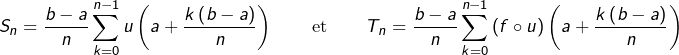 \[S_{n}=\frac{b-a}{n}\sum_{k=0}^{n-1}u\left(a+\frac{k\left(b-a\right)}{n}\right)\qquad\text{et}\qquad T_{n}=\frac{b-a}{n}\sum_{k=0}^{n-1}\left(f\circ u\right)\left(a+\frac{k\left(b-a\right)}{n}\right)\]