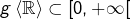g\left\langle \mathbb{R}\right\rangle \subset\left[0,+\infty\right[