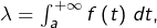 \lambda=\int_{a}^{+\infty}f\left(t\right)\thinspace dt,