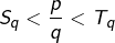 \[S_{q}<\frac{p}{q}<T_{q}\]
