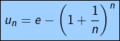 \[\fcolorbox{black}{myBlue}{$\displaystyle{u_{n}=e-\left(1+\frac{1}{n}\right)^{n}}$}\]