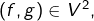 \left(f,g\right)\in V^{2},