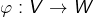 \varphi:V\rightarrow W
