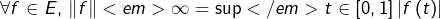 \[\forall f\in E,\thinspace\left\Vert f\right\Vert <em>{\infty}=\sup</em>{t\in\left[0,1\right]}\left|f\left(t\right)\right|\]