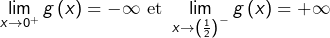 \[\lim_{x\rightarrow0^{+}}g\left(x\right)=-\infty\mbox{ et }\lim_{x\rightarrow\left(\frac{1}{2}\right)^{-}}g\left(x\right)=+\infty\]