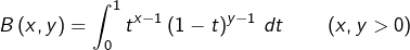 \[B\left(x,y\right)=\int_{0}^{1}t^{x-1}\left(1-t\right)^{y-1}\thinspace dt\qquad\left(x,y>0\right)\]