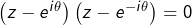 \left(z-e^{i\theta}\right)\left(z-e^{-i\theta}\right)=0