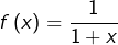 \[f\left(x\right)=\frac{1}{1+x}\]