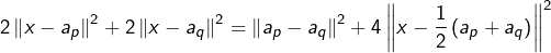 \[2\left\Vert x-a_{p}\right\Vert ^{2}+2\left\Vert x-a_{q}\right\Vert ^{2}=\left\Vert a_{p}-a_{q}\right\Vert ^{2}+4\left\Vert x-\frac{1}{2}\left(a_{p}+a_{q}\right)\right\Vert ^{2}\]