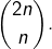 Rendered by QuickLaTeX.com {\displaystyle \binom{2n}{n}.}
