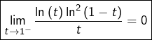 \[\boxed{\lim_{t\rightarrow1^{-}}\dfrac{\ln\left(t\right)\ln^{2}\left(1-t\right)}{t}=0}\]