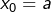 x_{0}=a