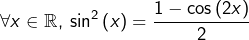 \[\forall x\in\mathbb{R},\:\sin^{2}\left(x\right)=\frac{1-\cos\left(2x\right)}{2}\]