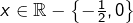 x\in\mathbb{R}-\left\{-\frac{1}{2},0\right\}