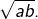 Rendered by QuickLaTeX.com \sqrt{ab}.