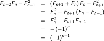 \begin{eqnarray*}F_{n+2}F_{n}-F_{n+1}^{2} & = & \left(F_{n+1}+F_{n}\right)F_{n}-F_{n+1}^{2}\\& = & F_{n}^{2}+F_{n+1}\left(F_{n}-F_{n+1}\right)\\& = & F_{n}^{2}-F_{n+1}F_{n-1}\\& = & -\left(-1\right)^{n}\\& = & \left(-1\right)^{n+1}\end{eqnarray*}