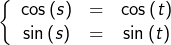 \[\left\{\begin{array}{ccc}\cos\left(s\right) & = & \cos\left(t\right)\\\sin\left(s\right) & = & \sin\left(t\right)\end{array}\right.\]