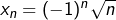 x_n=(-1)^n\sqrt n