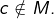 c\notin M.