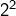 2^{2}